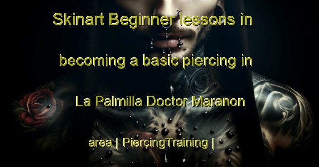 Skinart Beginner lessons in becoming a basic piercing in La Palmilla Doctor Maranon area | PiercingTraining | PiercingClasses | SkinartTraining-Spain